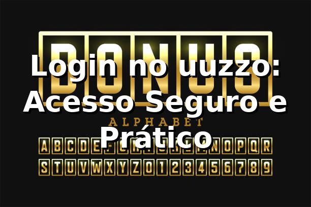 Login no uuzzo: Acesso Seguro e Prático ⭐