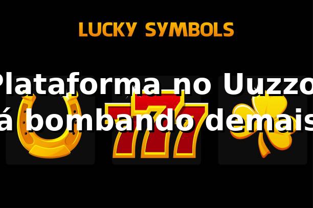 Plataforma no Uuzzo: Tá bombando demais! 🎉